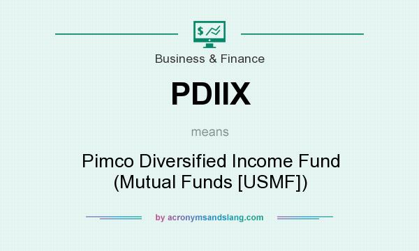What does PDIIX mean? It stands for Pimco Diversified Income Fund (Mutual Funds [USMF])