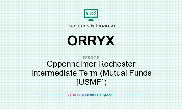 What does ORRYX mean? It stands for Oppenheimer Rochester Intermediate Term (Mutual Funds [USMF])