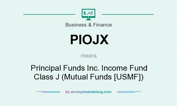 What does PIOJX mean? It stands for Principal Funds Inc. Income Fund Class J (Mutual Funds [USMF])