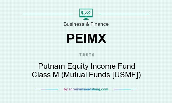 What does PEIMX mean? It stands for Putnam Equity Income Fund Class M (Mutual Funds [USMF])