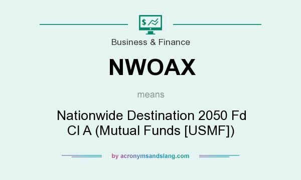 What does NWOAX mean? It stands for Nationwide Destination 2050 Fd Cl A (Mutual Funds [USMF])