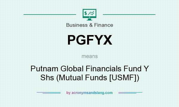 What does PGFYX mean? It stands for Putnam Global Financials Fund Y Shs (Mutual Funds [USMF])