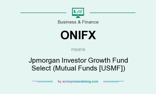 What does ONIFX mean? It stands for Jpmorgan Investor Growth Fund Select (Mutual Funds [USMF])