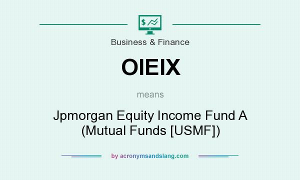 What does OIEIX mean? It stands for Jpmorgan Equity Income Fund A (Mutual Funds [USMF])
