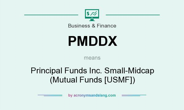What does PMDDX mean? It stands for Principal Funds Inc. Small-Midcap (Mutual Funds [USMF])