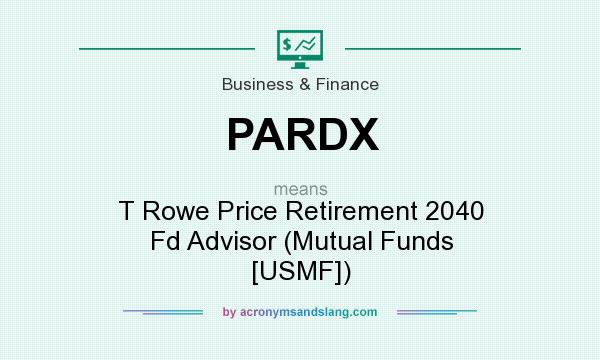 What does PARDX mean? It stands for T Rowe Price Retirement 2040 Fd Advisor (Mutual Funds [USMF])