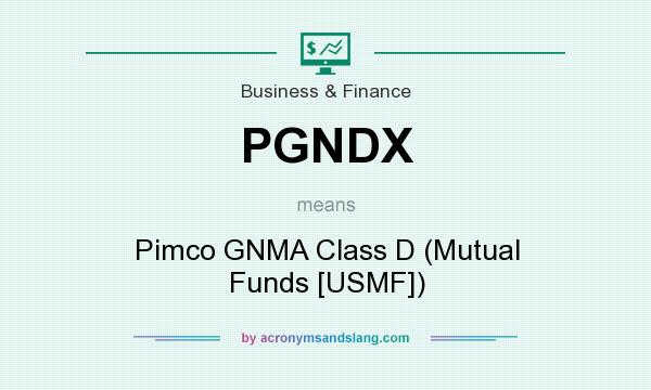 What does PGNDX mean? It stands for Pimco GNMA Class D (Mutual Funds [USMF])