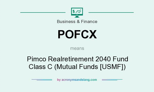 What does POFCX mean? It stands for Pimco Realretirement 2040 Fund Class C (Mutual Funds [USMF])