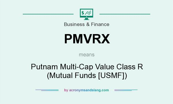 What does PMVRX mean? It stands for Putnam Multi-Cap Value Class R (Mutual Funds [USMF])