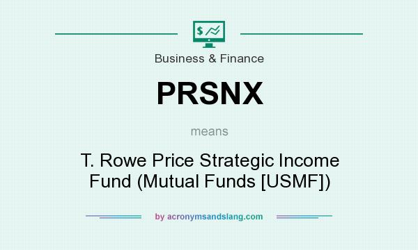 What does PRSNX mean? It stands for T. Rowe Price Strategic Income Fund (Mutual Funds [USMF])