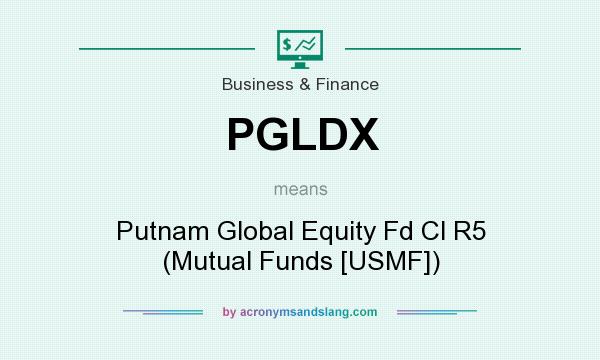 What does PGLDX mean? It stands for Putnam Global Equity Fd Cl R5 (Mutual Funds [USMF])