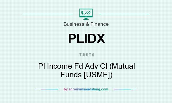 What does PLIDX mean? It stands for Pl Income Fd Adv Cl (Mutual Funds [USMF])
