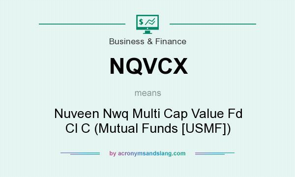 What does NQVCX mean? It stands for Nuveen Nwq Multi Cap Value Fd Cl C (Mutual Funds [USMF])