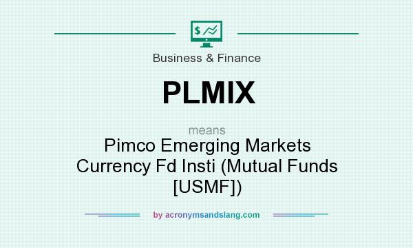 What does PLMIX mean? It stands for Pimco Emerging Markets Currency Fd Insti (Mutual Funds [USMF])