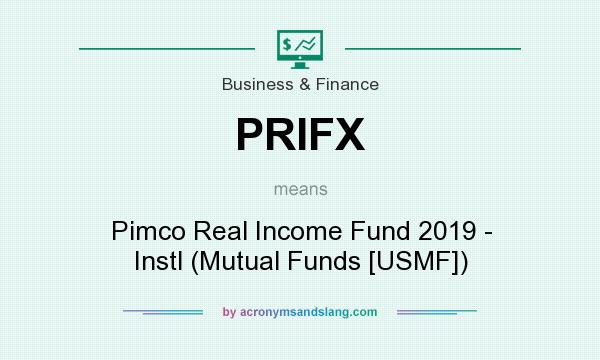 What does PRIFX mean? It stands for Pimco Real Income Fund 2019 - Instl (Mutual Funds [USMF])