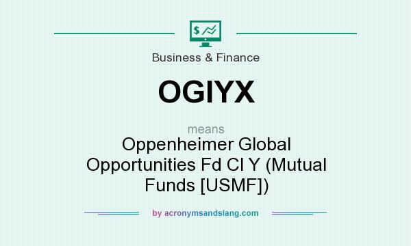 What does OGIYX mean? It stands for Oppenheimer Global Opportunities Fd Cl Y (Mutual Funds [USMF])