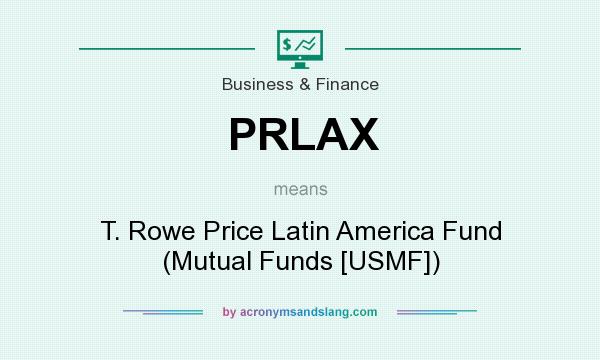 What does PRLAX mean? It stands for T. Rowe Price Latin America Fund (Mutual Funds [USMF])