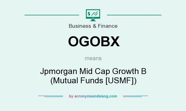 What does OGOBX mean? It stands for Jpmorgan Mid Cap Growth B (Mutual Funds [USMF])