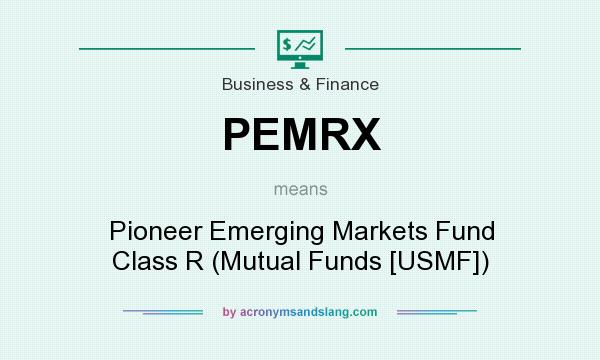 What does PEMRX mean? It stands for Pioneer Emerging Markets Fund Class R (Mutual Funds [USMF])