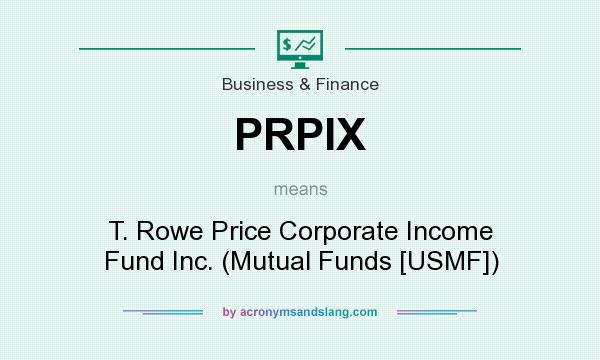 What does PRPIX mean? It stands for T. Rowe Price Corporate Income Fund Inc. (Mutual Funds [USMF])