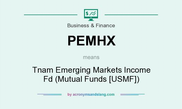 What does PEMHX mean? It stands for Tnam Emerging Markets Income Fd (Mutual Funds [USMF])