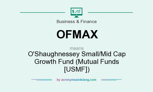 What does OFMAX mean? It stands for O`Shaughnessey Small/Mid Cap Growth Fund (Mutual Funds [USMF])