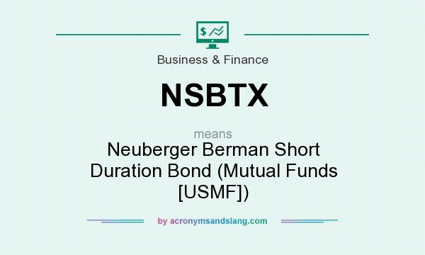 What does NSBTX mean? It stands for Neuberger Berman Short Duration Bond (Mutual Funds [USMF])