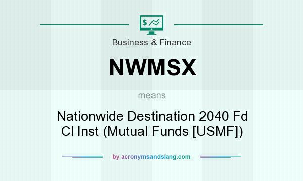 What does NWMSX mean? It stands for Nationwide Destination 2040 Fd Cl Inst (Mutual Funds [USMF])