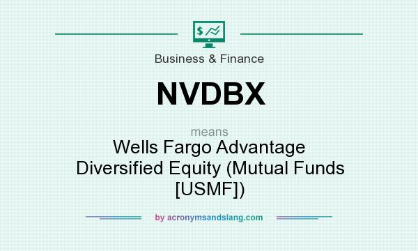 What does NVDBX mean? It stands for Wells Fargo Advantage Diversified Equity (Mutual Funds [USMF])