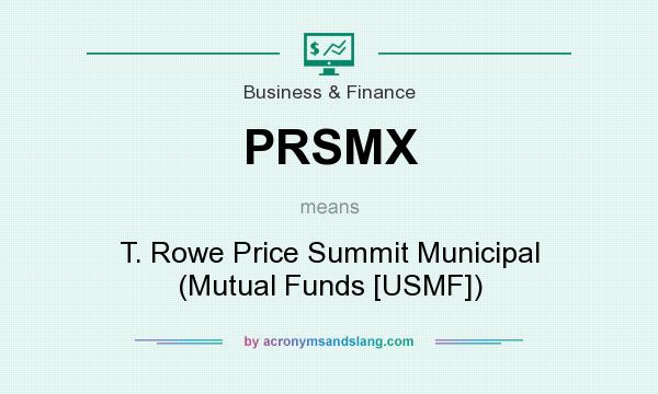 What does PRSMX mean? It stands for T. Rowe Price Summit Municipal (Mutual Funds [USMF])