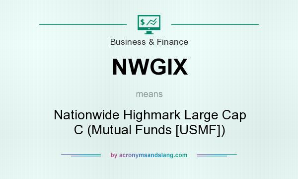 What does NWGIX mean? It stands for Nationwide Highmark Large Cap C (Mutual Funds [USMF])