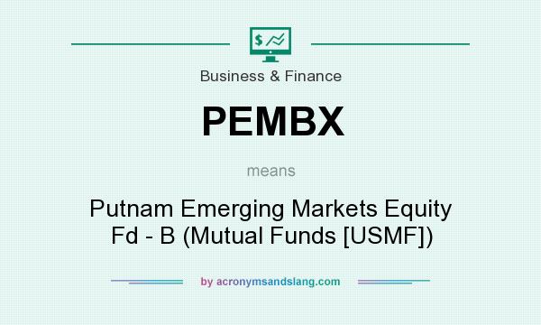 What does PEMBX mean? It stands for Putnam Emerging Markets Equity Fd - B (Mutual Funds [USMF])