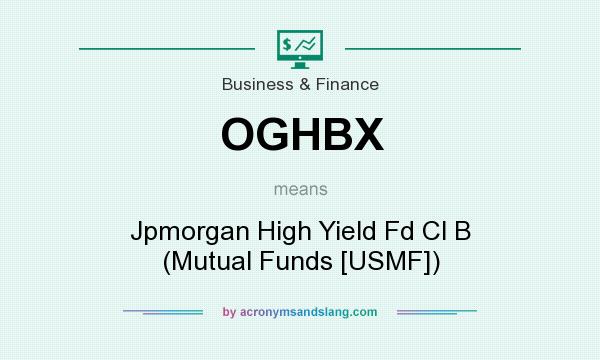 What does OGHBX mean? It stands for Jpmorgan High Yield Fd Cl B (Mutual Funds [USMF])