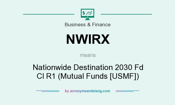 What does NWIRX mean? It stands for Nationwide Destination 2030 Fd Cl R1 (Mutual Funds [USMF])