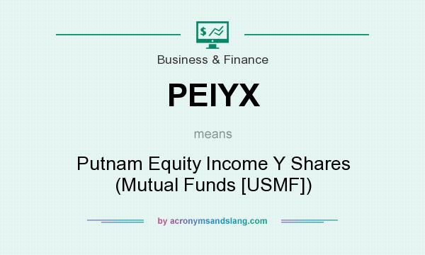 What does PEIYX mean? It stands for Putnam Equity Income Y Shares (Mutual Funds [USMF])
