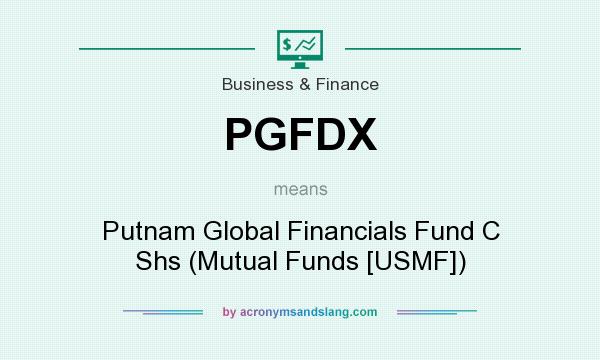 What does PGFDX mean? It stands for Putnam Global Financials Fund C Shs (Mutual Funds [USMF])