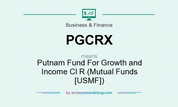 What does PGCRX mean? It stands for Putnam Fund For Growth and Income Cl R (Mutual Funds [USMF])