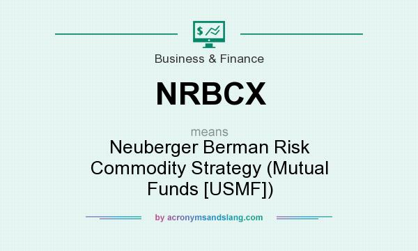What does NRBCX mean? It stands for Neuberger Berman Risk Commodity Strategy (Mutual Funds [USMF])