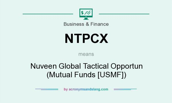 What does NTPCX mean? It stands for Nuveen Global Tactical Opportun (Mutual Funds [USMF])