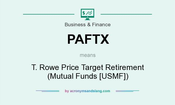 What does PAFTX mean? It stands for T. Rowe Price Target Retirement (Mutual Funds [USMF])