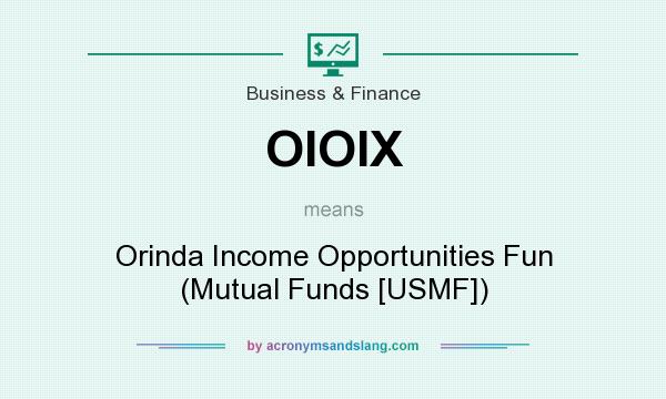 What does OIOIX mean? It stands for Orinda Income Opportunities Fun (Mutual Funds [USMF])