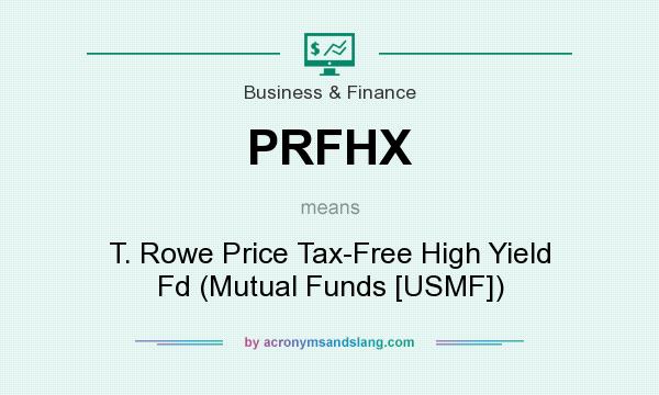 What does PRFHX mean? It stands for T. Rowe Price Tax-Free High Yield Fd (Mutual Funds [USMF])
