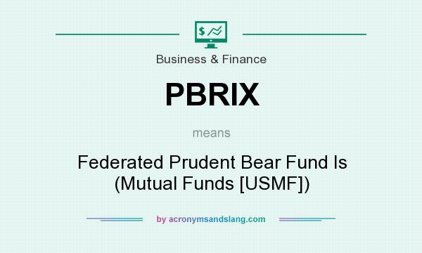 What does PBRIX mean? It stands for Federated Prudent Bear Fund Is (Mutual Funds [USMF])
