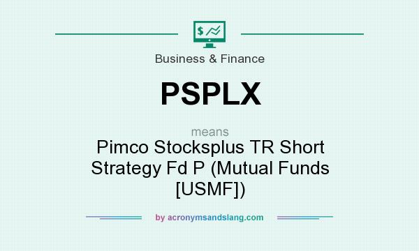 What does PSPLX mean? It stands for Pimco Stocksplus TR Short Strategy Fd P (Mutual Funds [USMF])