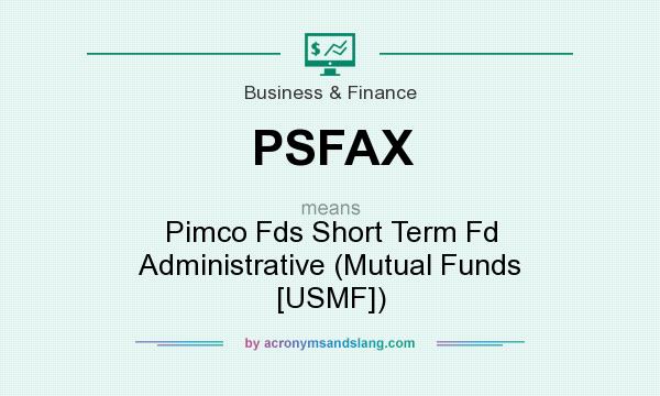 What does PSFAX mean? It stands for Pimco Fds Short Term Fd Administrative (Mutual Funds [USMF])