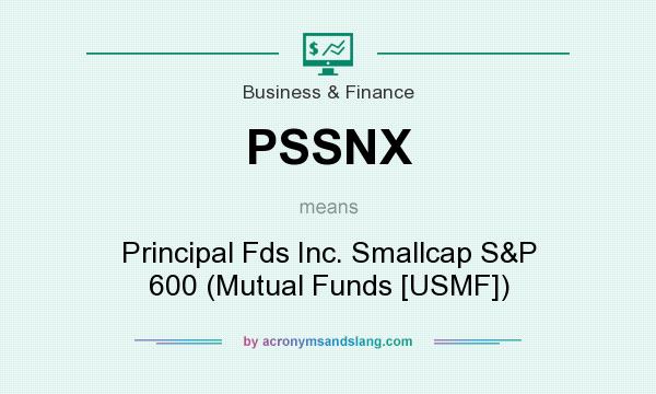 What does PSSNX mean? It stands for Principal Fds Inc. Smallcap S&P 600 (Mutual Funds [USMF])