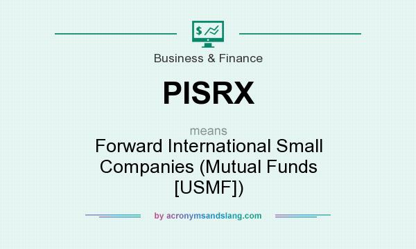 What does PISRX mean? It stands for Forward International Small Companies (Mutual Funds [USMF])