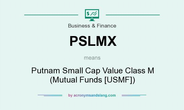 What does PSLMX mean? It stands for Putnam Small Cap Value Class M (Mutual Funds [USMF])