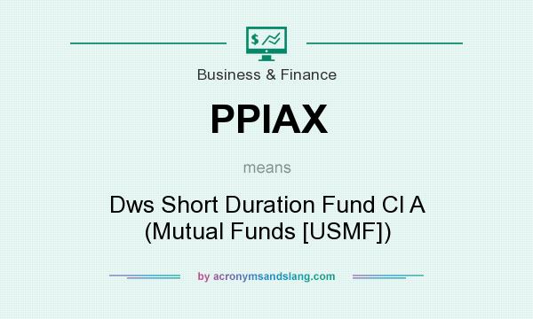 What does PPIAX mean? It stands for Dws Short Duration Fund Cl A (Mutual Funds [USMF])
