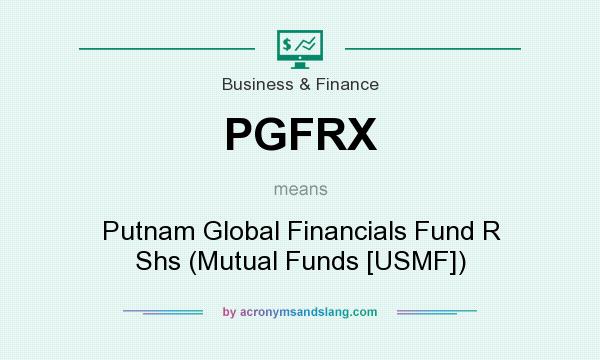 What does PGFRX mean? It stands for Putnam Global Financials Fund R Shs (Mutual Funds [USMF])